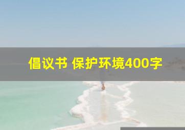 倡议书 保护环境400字